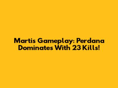 Martis Gameplay: Perdana Dominates With 23 Kills!
