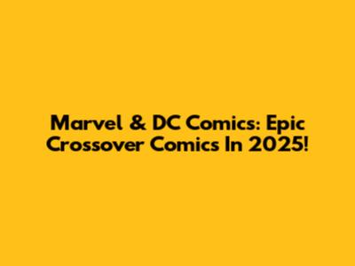 Marvel & DC Comics: Epic Crossover Comics In 2025!
