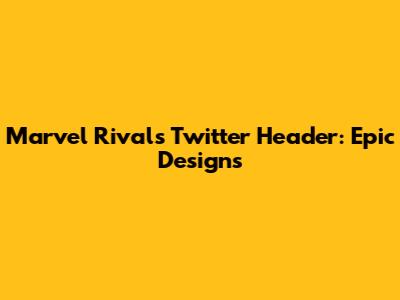 Marvel Rivals Twitter Header: Epic Designs