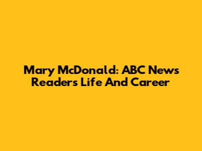 Mary McDonald: ABC News Reader's Life And Career