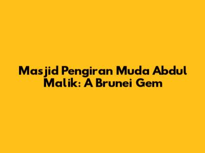 Masjid Pengiran Muda Abdul Malik: A Brunei Gem