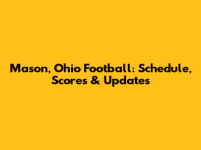 Mason, Ohio Football: Schedule, Scores & Updates