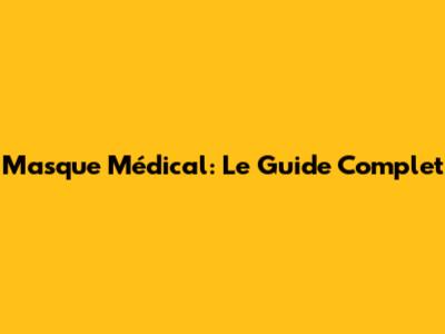 Masque Médical: Le Guide Complet