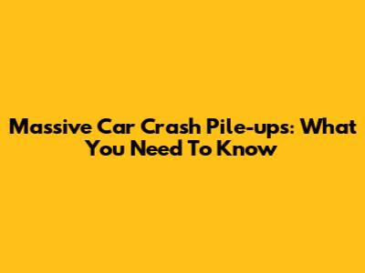 Massive Car Crash Pile-ups: What You Need To Know