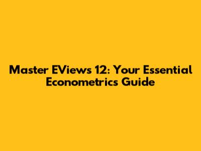 Master EViews 12: Your Essential Econometrics Guide