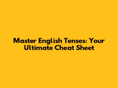 Master English Tenses: Your Ultimate Cheat Sheet