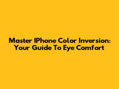 Master IPhone Color Inversion: Your Guide To Eye Comfort