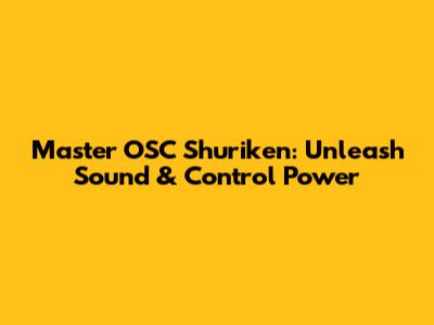 Master OSC Shuriken: Unleash Sound & Control Power