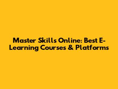 Master Skills Online: Best E-Learning Courses & Platforms