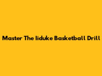 Master The Iiduke Basketball Drill