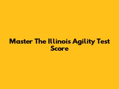 Master The Illinois Agility Test Score