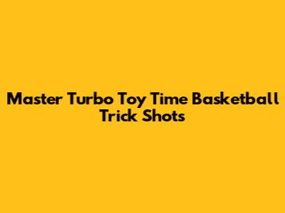 Master Turbo Toy Time Basketball Trick Shots