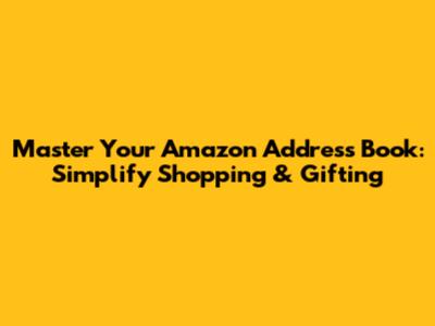 Master Your Amazon Address Book: Simplify Shopping & Gifting