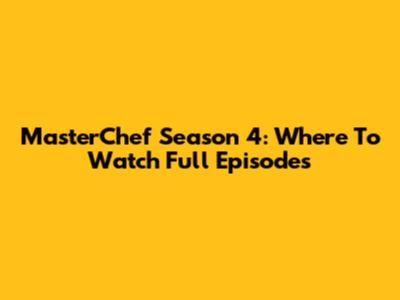 MasterChef Season 4: Where To Watch Full Episodes
