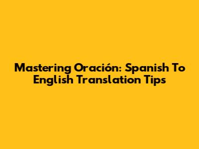 Mastering 'Oración': Spanish To English Translation Tips
