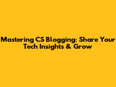 Mastering CS Blogging: Share Your Tech Insights & Grow