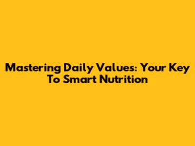 Mastering Daily Values: Your Key To Smart Nutrition