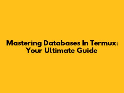 Mastering Databases In Termux: Your Ultimate Guide