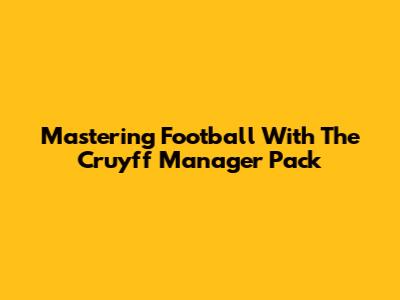 Mastering Football With The Cruyff Manager Pack