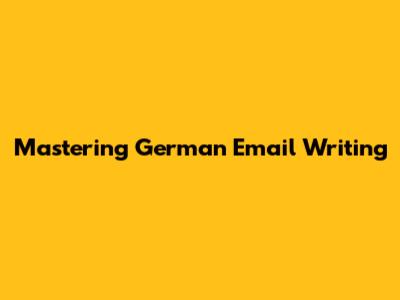 Mastering German Email Writing