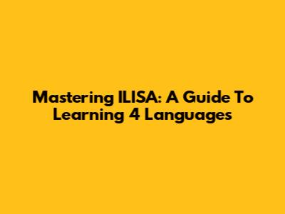 Mastering ILISA: A Guide To Learning 4 Languages