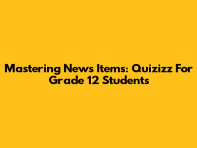 Mastering News Items: Quizizz For Grade 12 Students