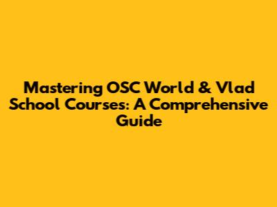 Mastering OSC World & Vlad School Courses: A Comprehensive Guide