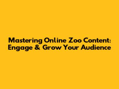 Mastering Online Zoo Content: Engage & Grow Your Audience