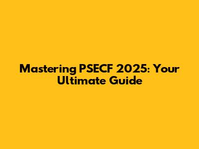 Mastering PSECF 2025: Your Ultimate Guide