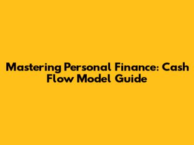 Mastering Personal Finance: Cash Flow Model Guide
