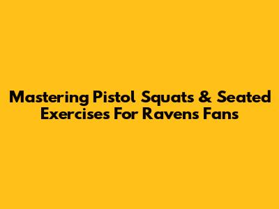 Mastering Pistol Squats & Seated Exercises For Ravens Fans