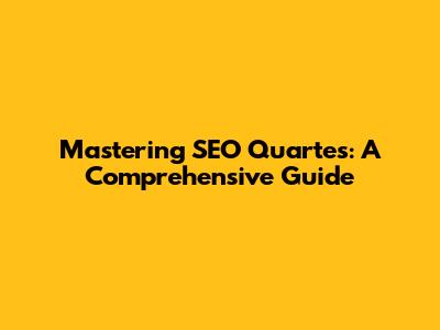 Mastering SEO Quartes: A Comprehensive Guide