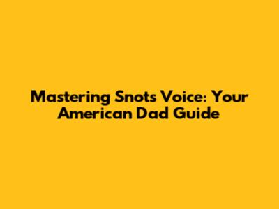 Mastering Snot's Voice: Your American Dad Guide
