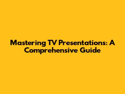 Mastering TV Presentations: A Comprehensive Guide