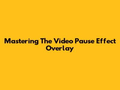 Mastering The Video Pause Effect Overlay
