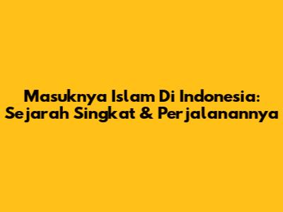 Masuknya Islam Di Indonesia: Sejarah Singkat & Perjalanannya