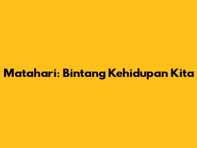 Matahari: Bintang Kehidupan Kita