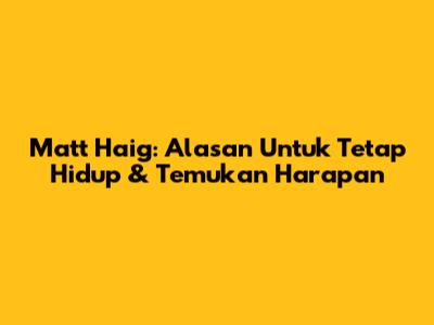 Matt Haig: Alasan Untuk Tetap Hidup & Temukan Harapan