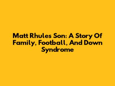 Matt Rhule's Son: A Story Of Family, Football, And Down Syndrome