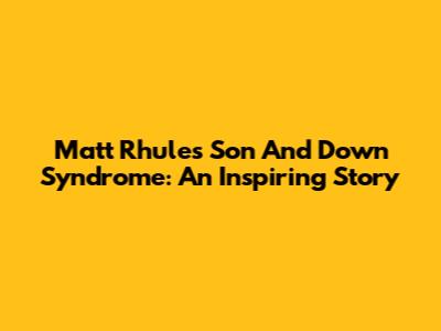 Matt Rhule's Son And Down Syndrome: An Inspiring Story