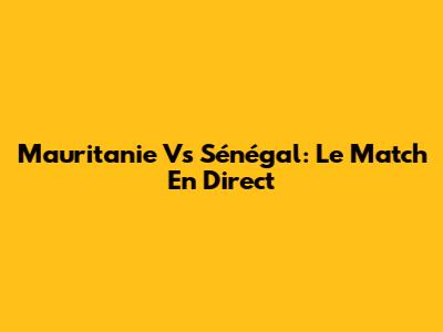 Mauritanie Vs Sénégal: Le Match En Direct