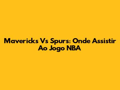 Mavericks Vs Spurs: Onde Assistir Ao Jogo NBA