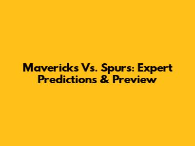 Mavericks Vs. Spurs: Expert Predictions & Preview