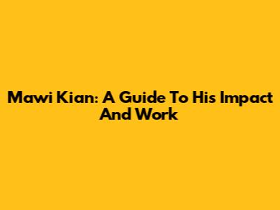 Mawi Kian: A Guide To His Impact And Work