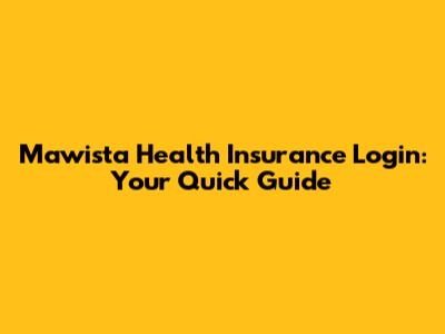Mawista Health Insurance Login: Your Quick Guide