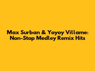 Max Surban & Yoyoy Villame: Non-Stop Medley Remix Hits