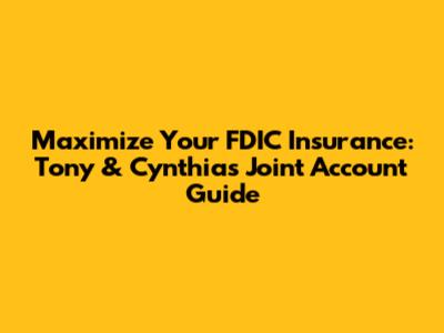 Maximize Your FDIC Insurance: Tony & Cynthia's Joint Account Guide