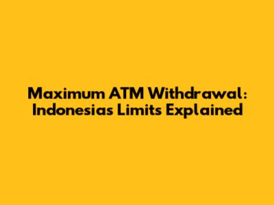 Maximum ATM Withdrawal: Indonesia's Limits Explained