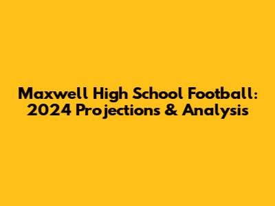 Maxwell High School Football: 2024 Projections & Analysis