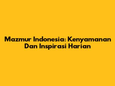 Mazmur Indonesia: Kenyamanan Dan Inspirasi Harian